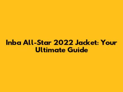 Inba All-Star 2022 Jacket: Your Ultimate Guide