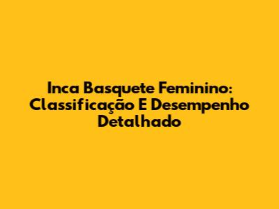 Inca Basquete Feminino: Classificação E Desempenho Detalhado