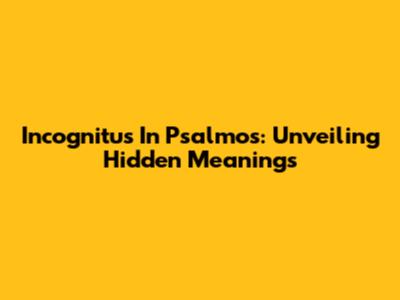 Incognitus In Psalmos: Unveiling Hidden Meanings