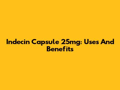 Indecin Capsule 25mg: Uses And Benefits