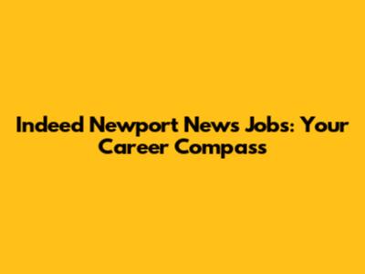 Indeed Newport News Jobs: Your Career Compass