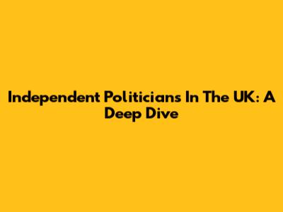Independent Politicians In The UK: A Deep Dive