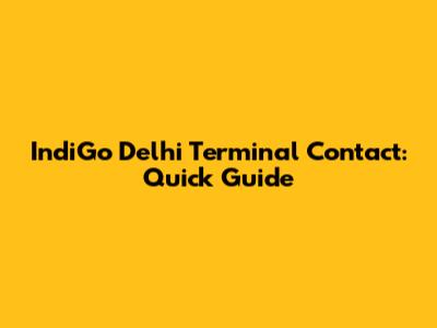 IndiGo Delhi Terminal Contact: Quick Guide