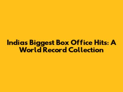 India's Biggest Box Office Hits: A World Record Collection