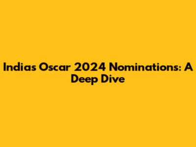 India's Oscar 2024 Nominations: A Deep Dive