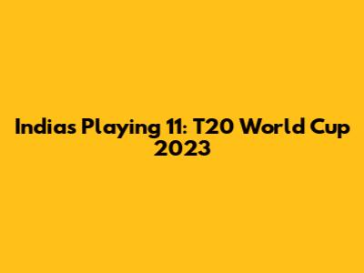 India's Playing 11: T20 World Cup 2023