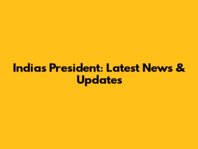 India's President: Latest News & Updates