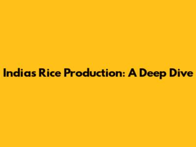 India's Rice Production: A Deep Dive