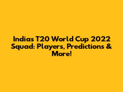 India's T20 World Cup 2022 Squad: Players, Predictions & More!