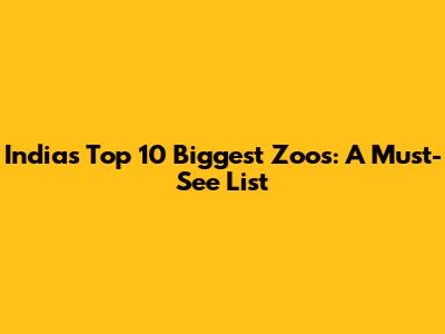India's Top 10 Biggest Zoos: A Must-See List