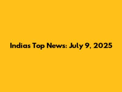 India's Top News: July 9, 2025