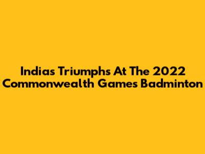 India's Triumphs At The 2022 Commonwealth Games Badminton