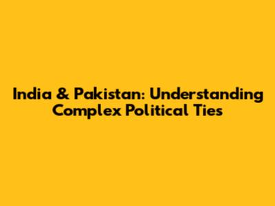 India & Pakistan: Understanding Complex Political Ties
