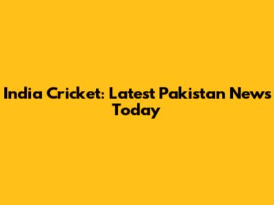 India Cricket: Latest Pakistan News Today