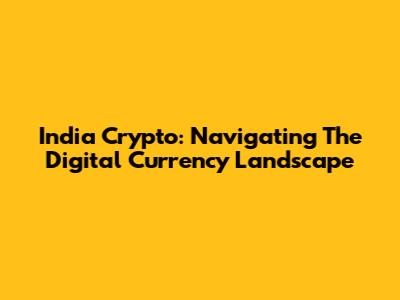 India Crypto: Navigating The Digital Currency Landscape