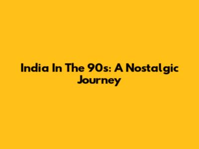 India In The 90s: A Nostalgic Journey