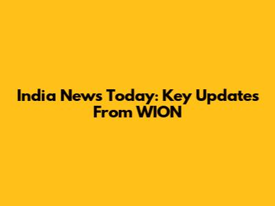 India News Today: Key Updates From WION