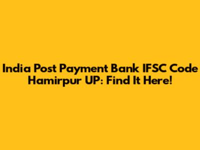 India Post Payment Bank IFSC Code Hamirpur UP: Find It Here!