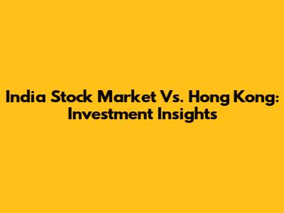 India Stock Market Vs. Hong Kong: Investment Insights