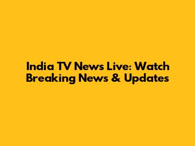 India TV News Live: Watch Breaking News & Updates