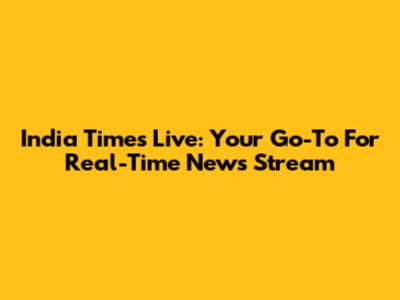 India Times Live: Your Go-To For Real-Time News Stream