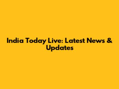 India Today Live: Latest News & Updates
