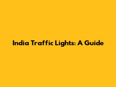 India Traffic Lights: A Guide