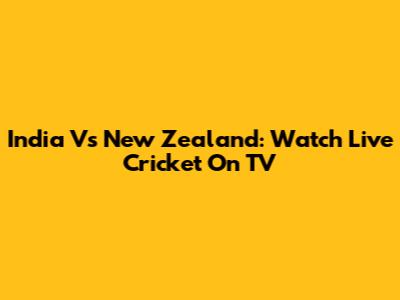 India Vs New Zealand: Watch Live Cricket On TV