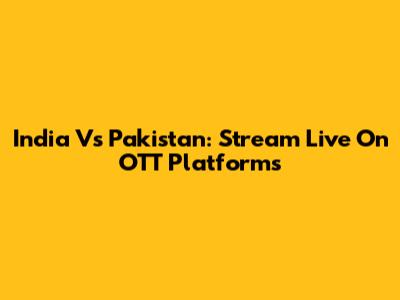 India Vs Pakistan: Stream Live On OTT Platforms
