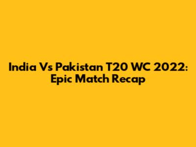 India Vs Pakistan T20 WC 2022: Epic Match Recap