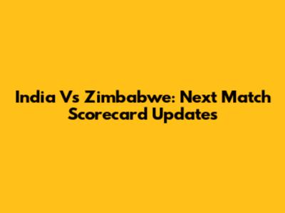 India Vs Zimbabwe: Next Match Scorecard Updates