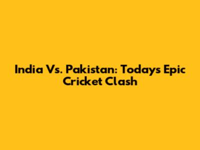 India Vs. Pakistan: Today's Epic Cricket Clash