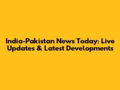 India-Pakistan News Today: Live Updates & Latest Developments