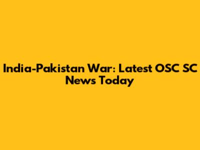 India-Pakistan War: Latest OSC SC News Today