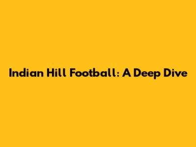 Indian Hill Football: A Deep Dive