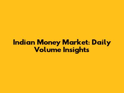 Indian Money Market: Daily Volume Insights