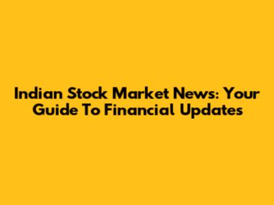 Indian Stock Market News: Your Guide To Financial Updates