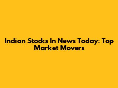 Indian Stocks In News Today: Top Market Movers