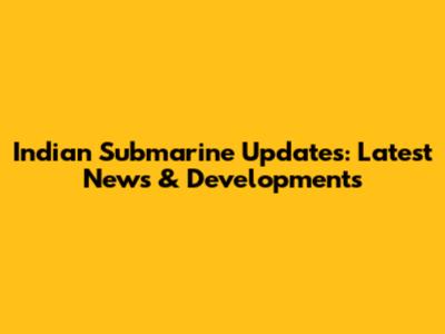 Indian Submarine Updates: Latest News & Developments