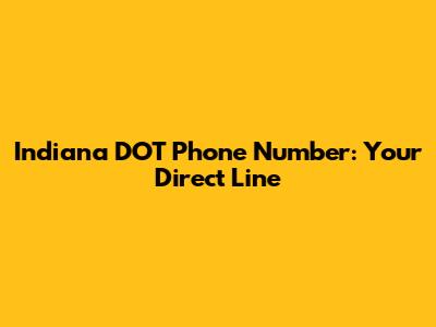 Indiana DOT Phone Number: Your Direct Line