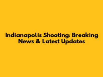 Indianapolis Shooting: Breaking News & Latest Updates
