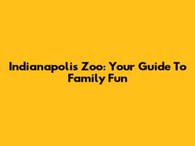 Indianapolis Zoo: Your Guide To Family Fun