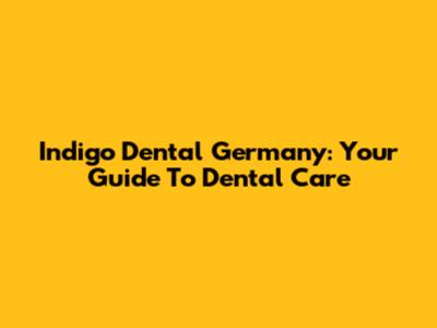 Indigo Dental Germany: Your Guide To Dental Care