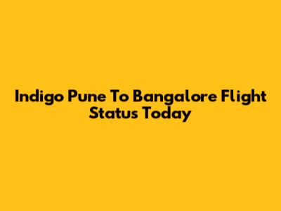 Indigo Pune To Bangalore Flight Status Today