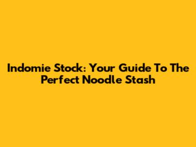 Indomie Stock: Your Guide To The Perfect Noodle Stash