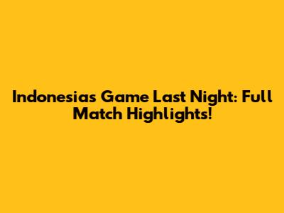 Indonesia's Game Last Night: Full Match Highlights!