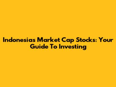 Indonesia's Market Cap Stocks: Your Guide To Investing