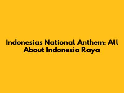 Indonesia's National Anthem: All About 'Indonesia Raya'