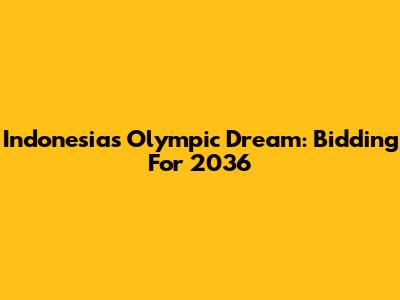 Indonesia's Olympic Dream: Bidding For 2036