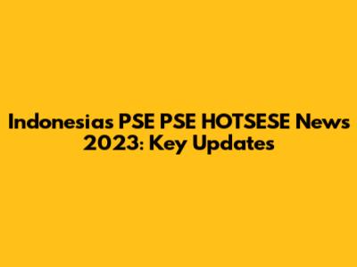 Indonesia's PSE PSE HOTSESE News 2023: Key Updates